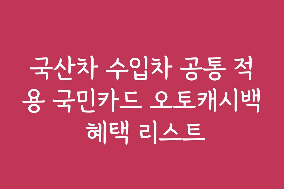 국산차 수입차 공통 적용 국민카드 오토캐시백 혜택 리스트