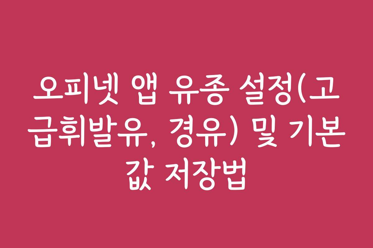 오피넷 앱 유종 설정(고급휘발유, 경유) 및 기본값 저장법