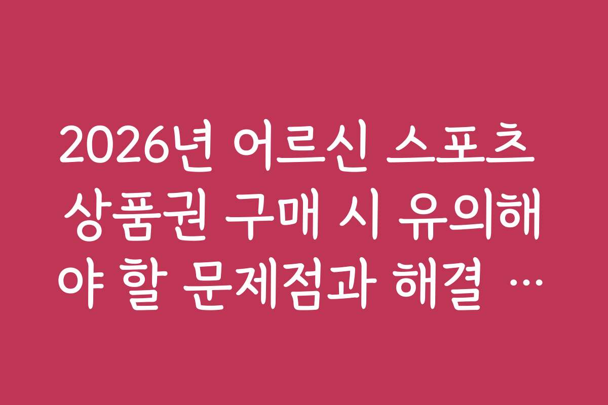 2026년 어르신 스포츠 상품권 구매 시 유의해야 할 문제점과 해결 방안