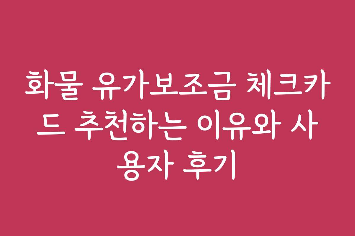 화물 유가보조금 체크카드 추천하는 이유와 사용자 후기