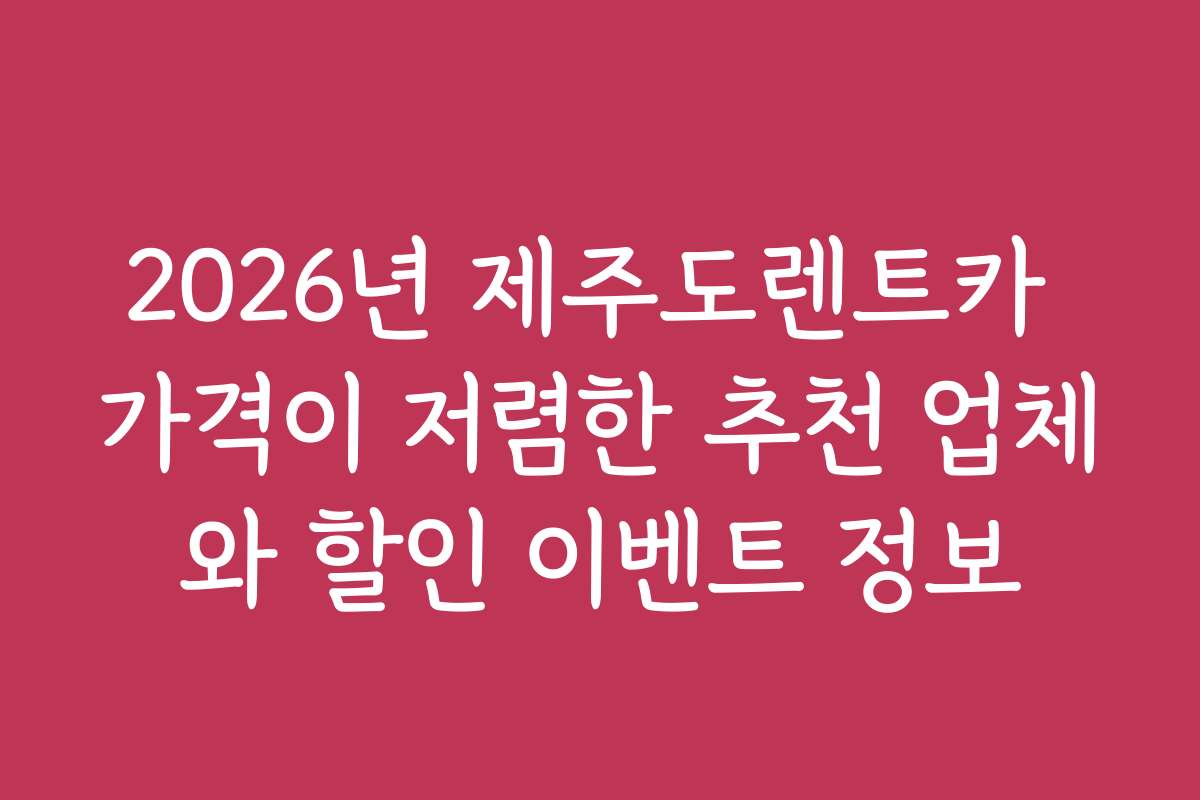 2026년 제주도렌트카 가격이 저렴한 추천 업체와 할인 이벤트 정보