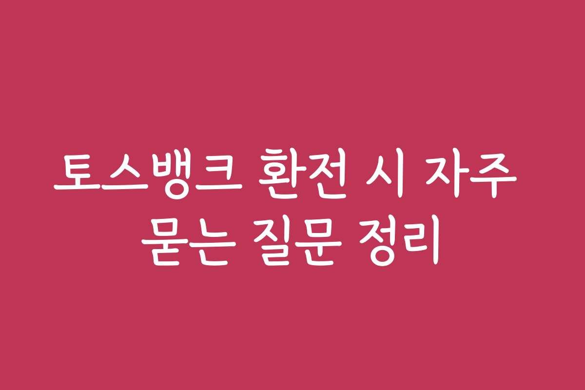 토스뱅크 환전 시 자주 묻는 질문 정리