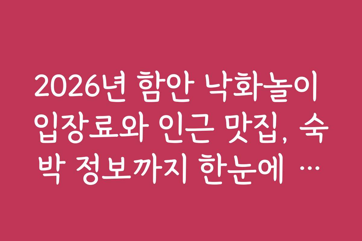 2026년 함안 낙화놀이 입장료와 인근 맛집, 숙박 정보까지 한눈에 보기