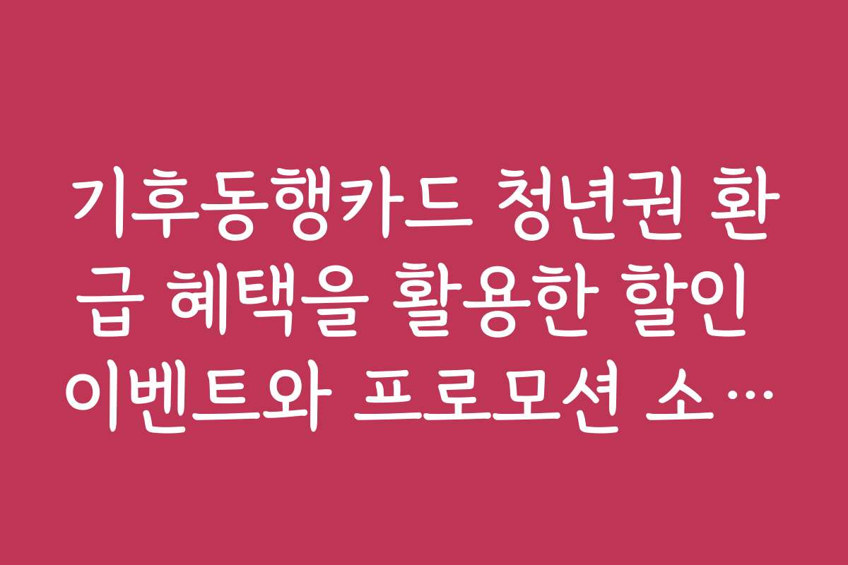기후동행카드 청년권 환급 혜택을 활용한 할인 이벤트와 프로모션 소식을 전해 드립니다
