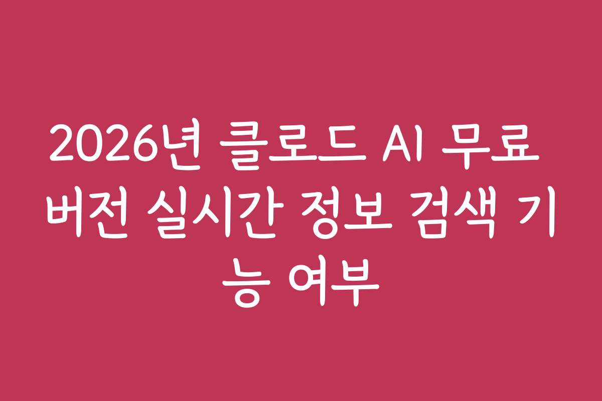 2026년 클로드 AI 무료 버전 실시간 정보 검색 기능 여부