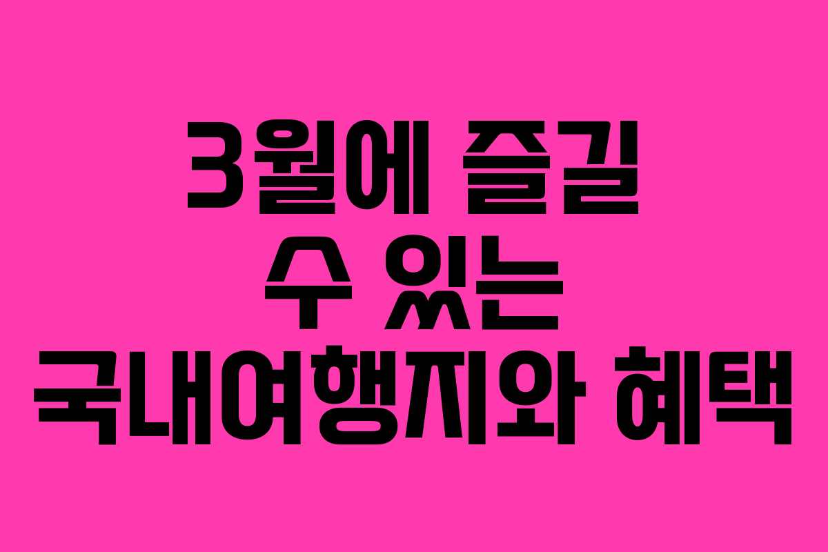 3월에 즐길 수 있는 국내여행지와 혜택