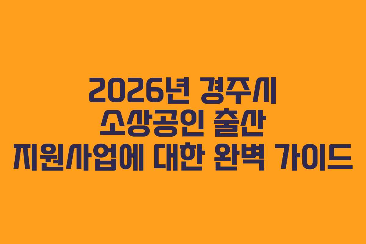 2026년 경주시 소상공인 출산 지원사업에 대한 완벽 가이드
