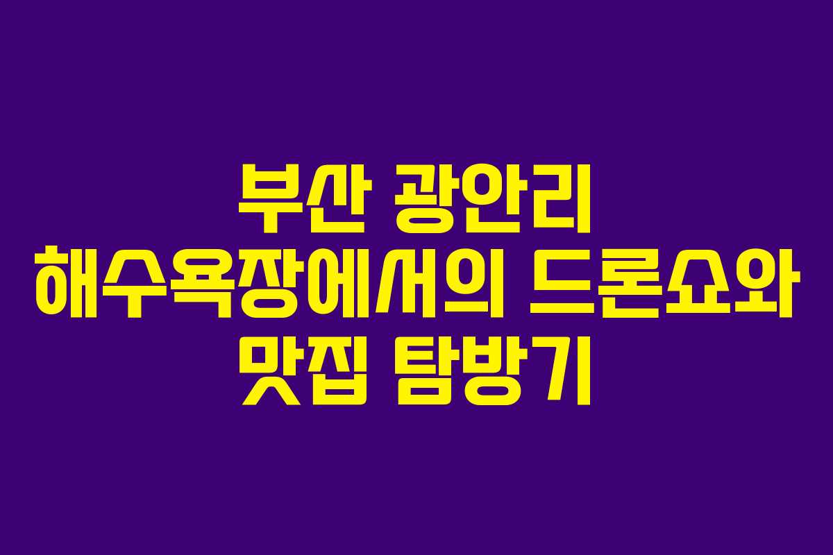 부산 광안리 해수욕장에서의 드론쇼와 맛집 탐방기
