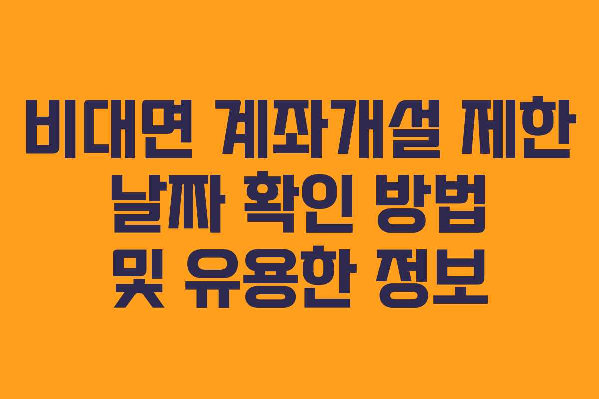 비대면 계좌개설 제한 날짜 확인 방법 및 유용한 정보