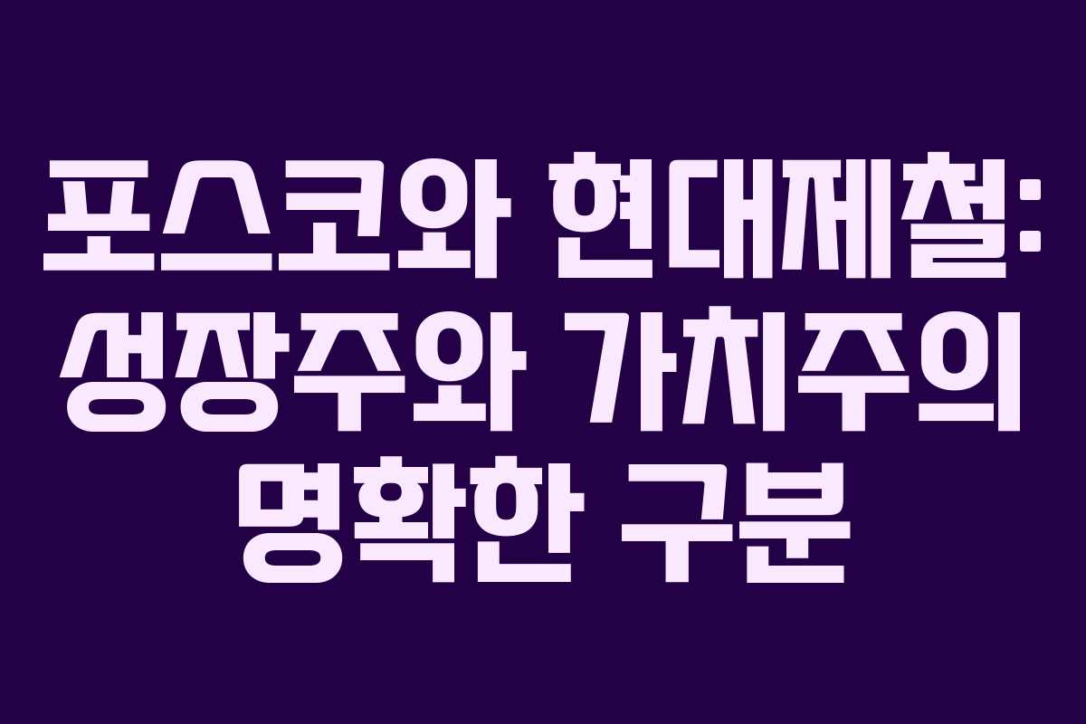 포스코와 현대제철: 성장주와 가치주의 명확한 구분