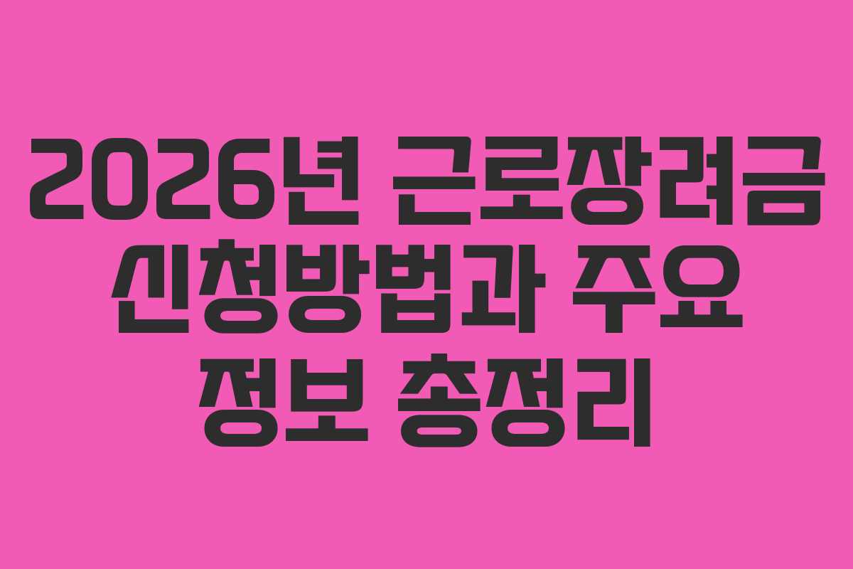 2026년 근로장려금 신청방법과 주요 정보 총정리