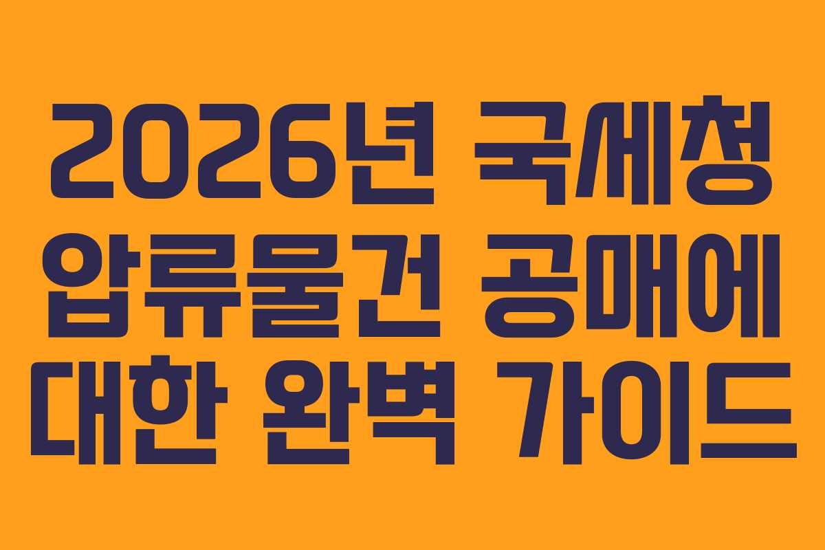 2026년 국세청 압류물건 공매에 대한 완벽 가이드