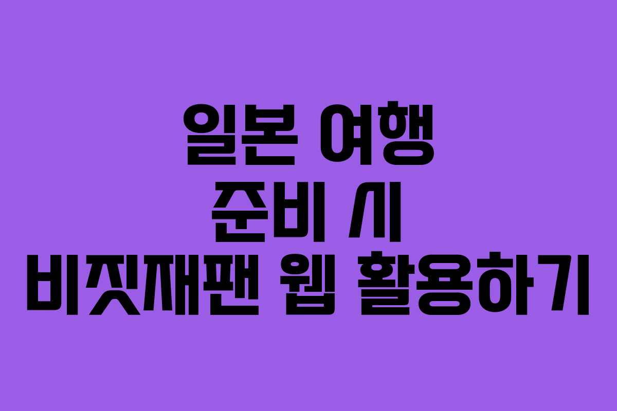 일본 여행 준비 시 비짓재팬 웹 활용하기