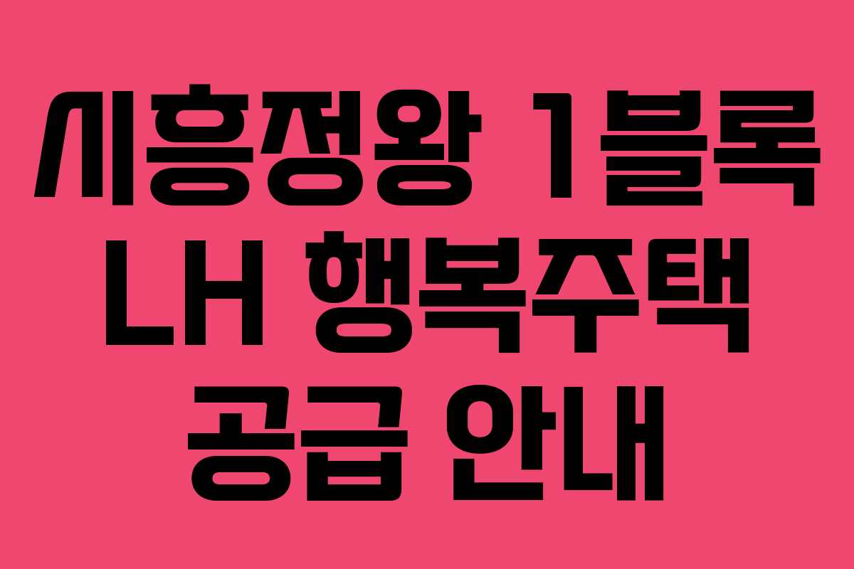 시흥정왕 1블록 LH 행복주택 공급 안내