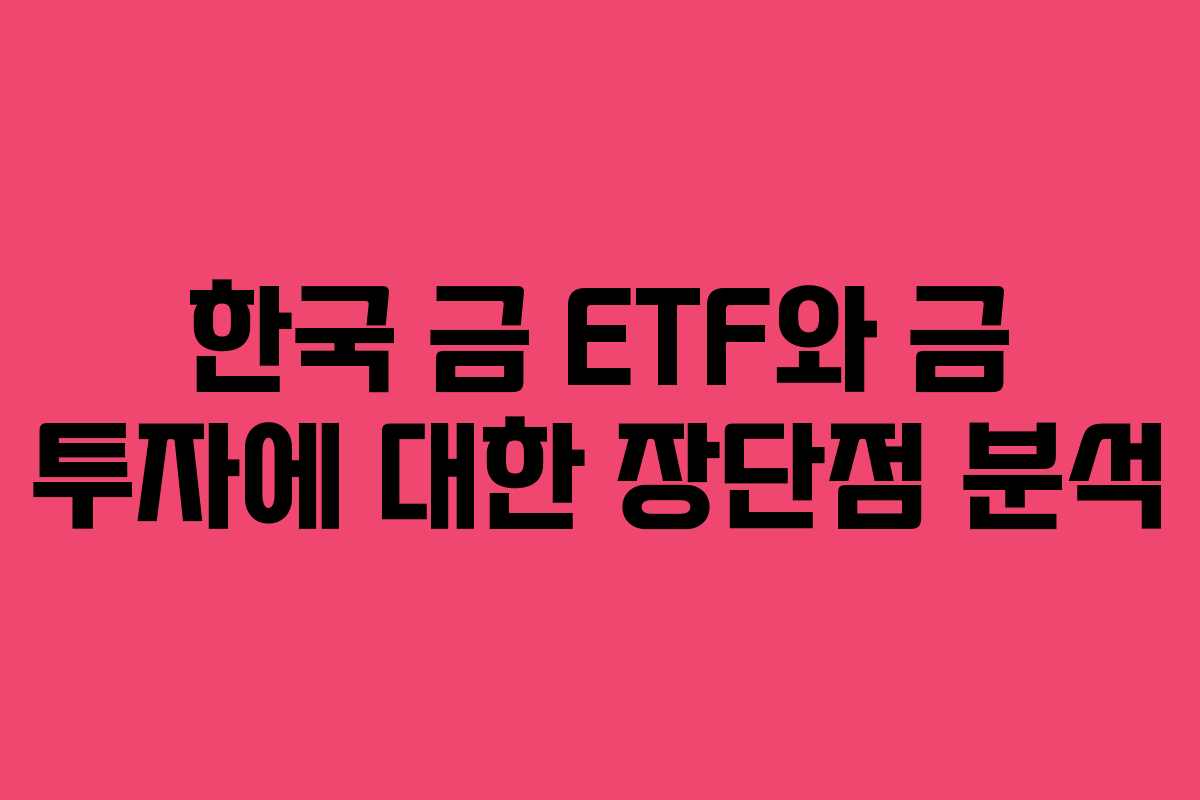 한국 금 ETF와 금 투자에 대한 장단점 분석