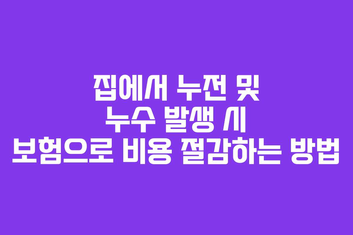 집에서 누전 및 누수 발생 시 보험으로 비용 절감하는 방법