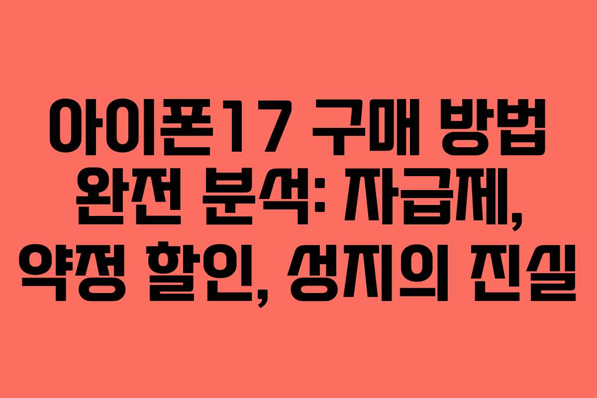 아이폰17 구매 방법 완전 분석: 자급제, 약정 할인, 성지의 진실