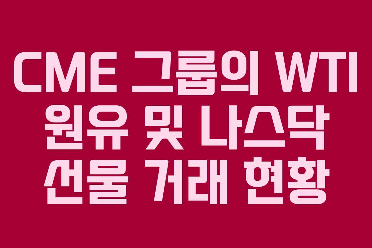 CME 그룹의 WTI 원유 및 나스닥 선물 거래 현황