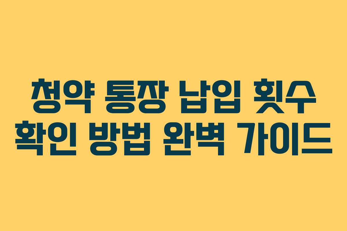 청약 통장 납입 횟수 확인 방법 완벽 가이드