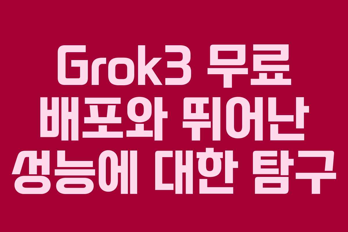 Grok3 무료 배포와 뛰어난 성능에 대한 탐구