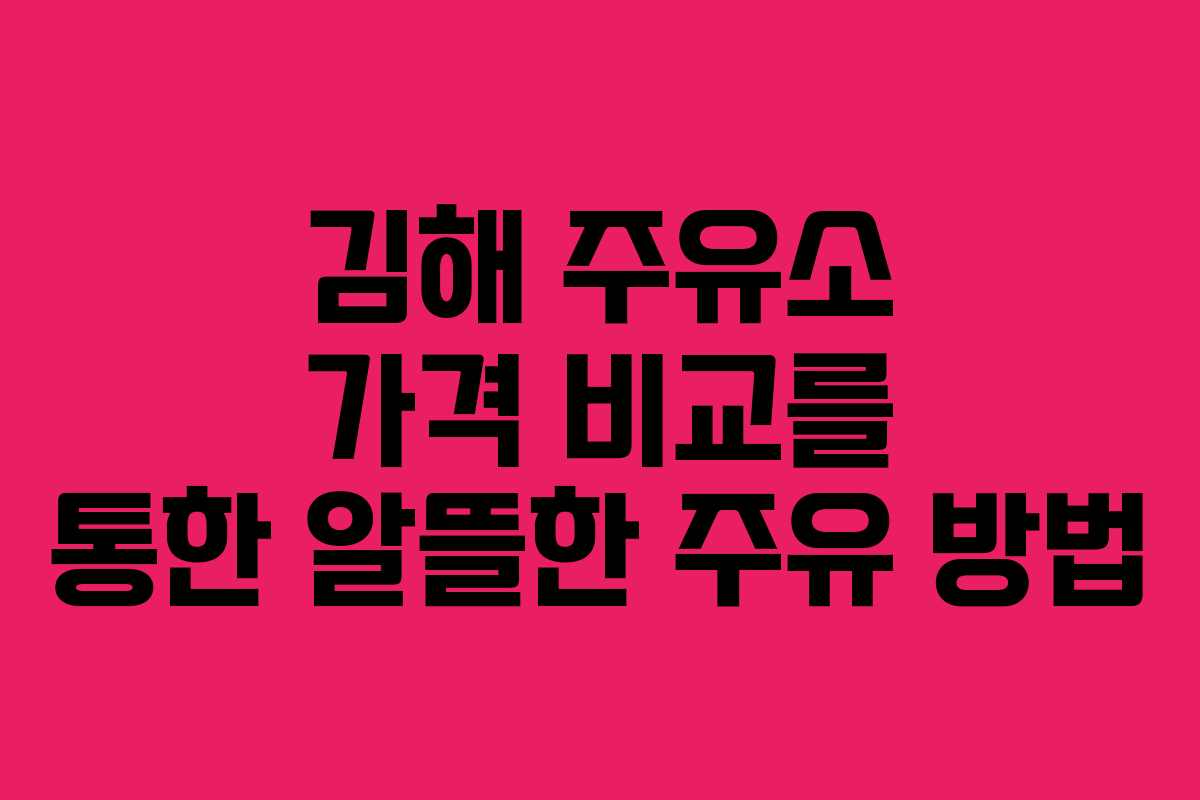 김해 주유소 가격 비교를 통한 알뜰한 주유 방법