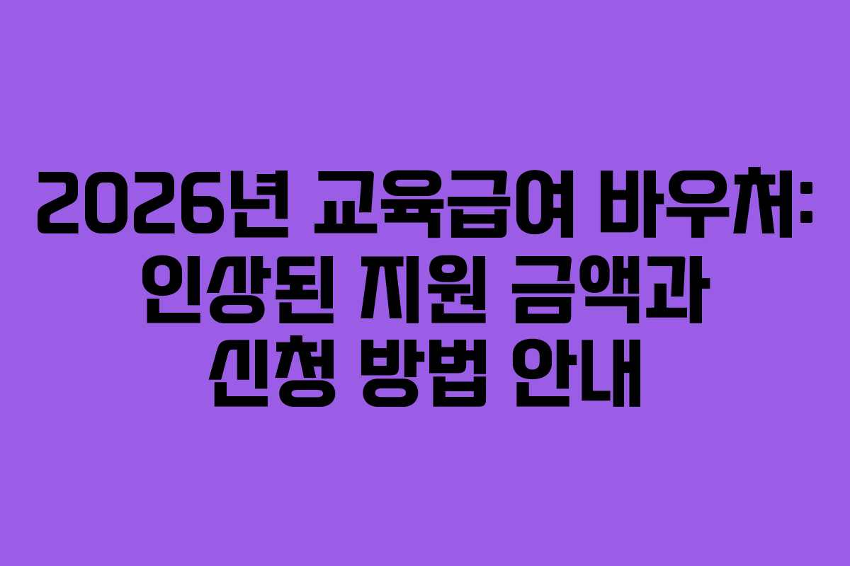 2026년 교육급여 바우처: 인상된 지원 금액과 신청 방법 안내