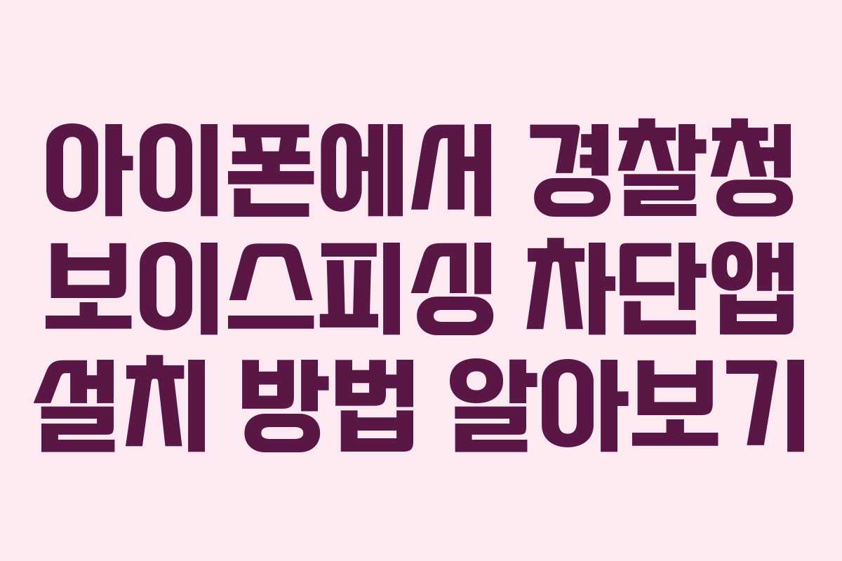 아이폰에서 경찰청 보이스피싱 차단앱 설치 방법 알아보기