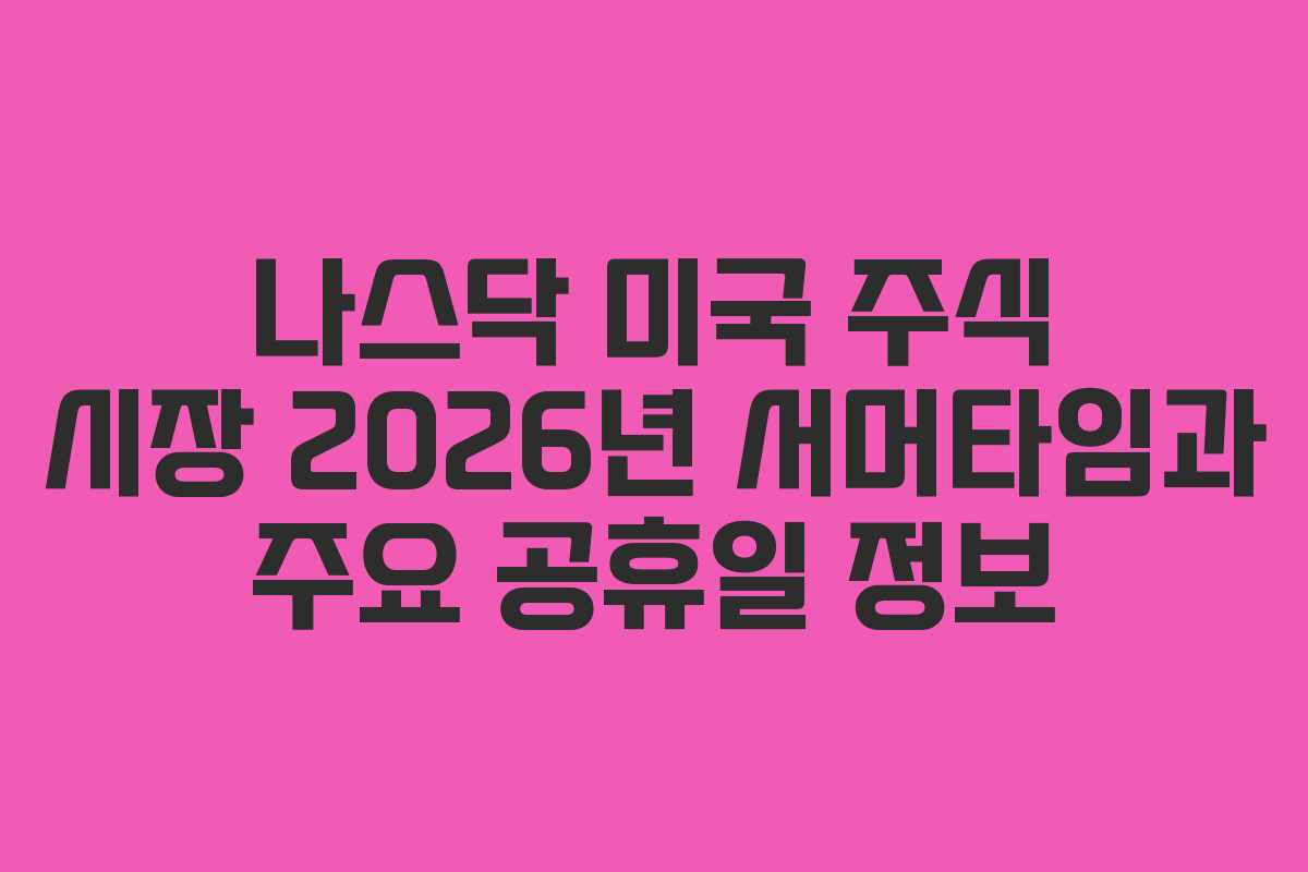 나스닥 미국 주식 시장 2026년 서머타임과 주요 공휴일 정보