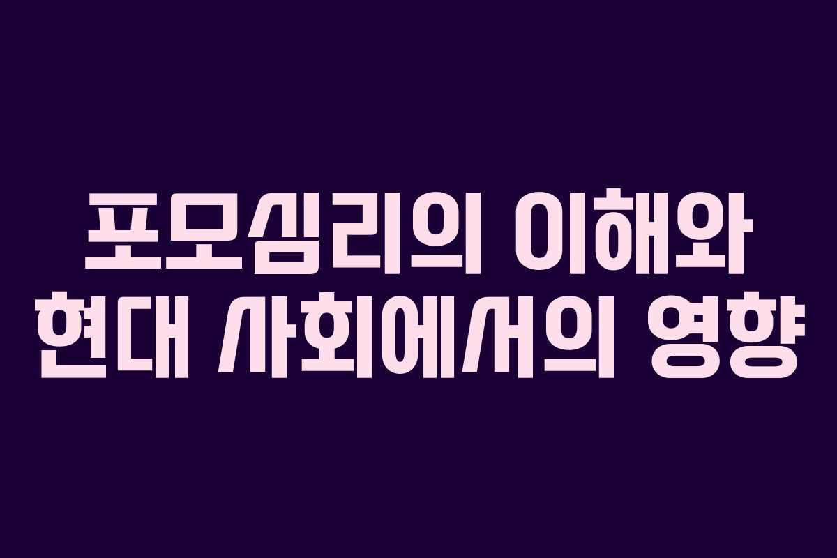 포모심리의 이해와 현대 사회에서의 영향