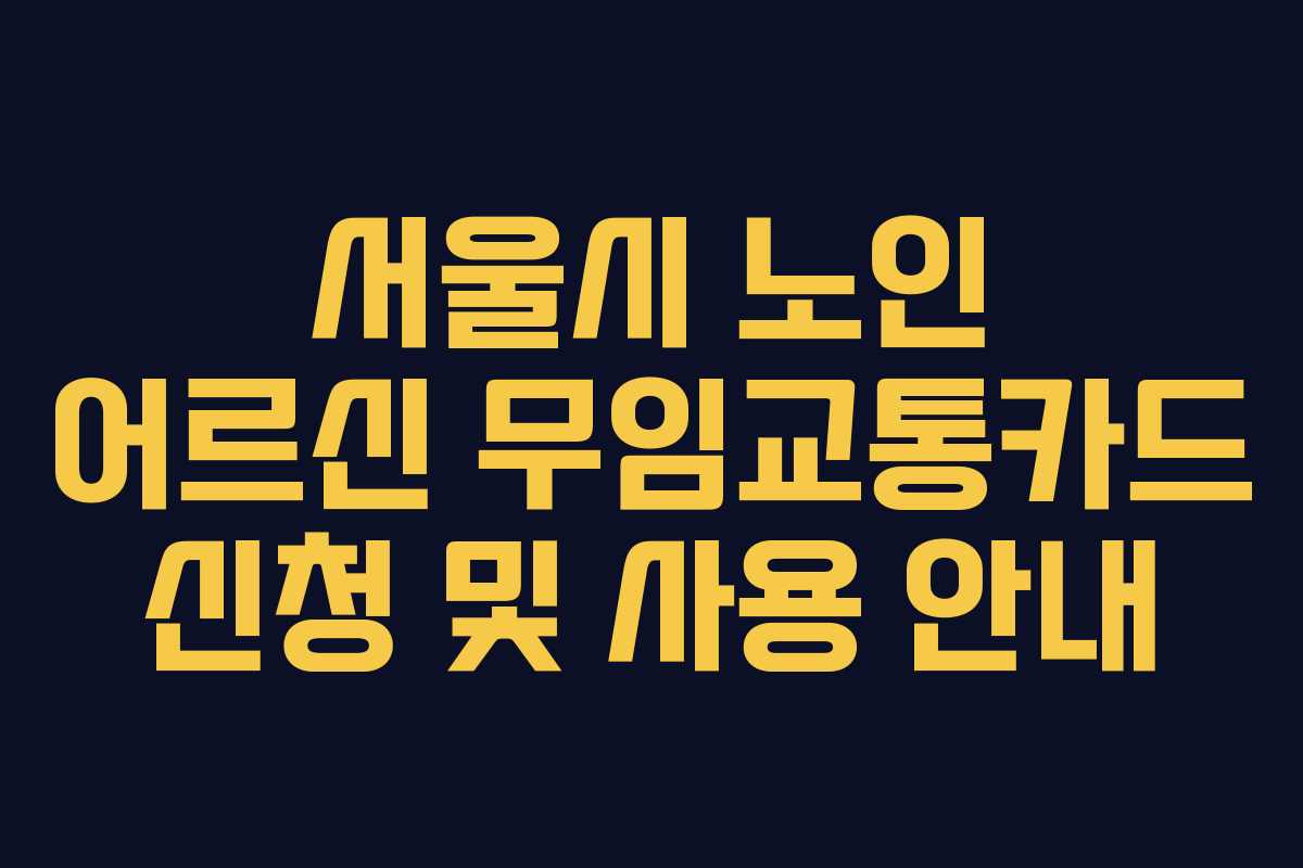 서울시 노인 어르신 무임교통카드 신청 및 사용 안내