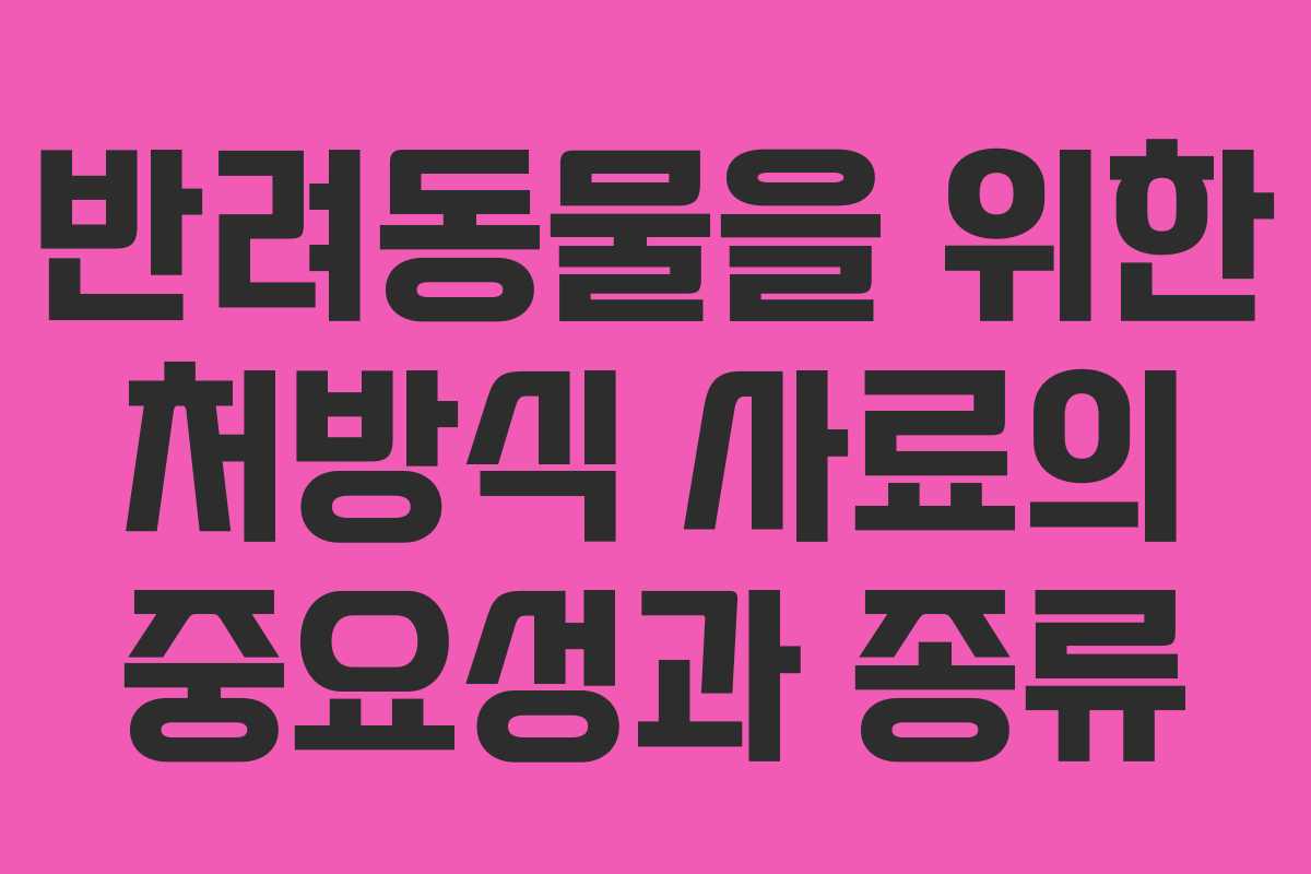 반려동물을 위한 처방식 사료의 중요성과 종류