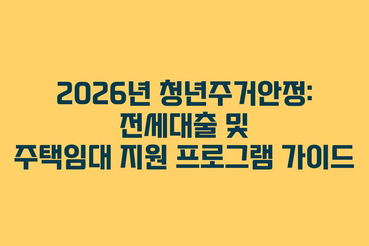 2026년 청년주거안정: 전세대출 및 주택임대 지원 프로그램 가이드