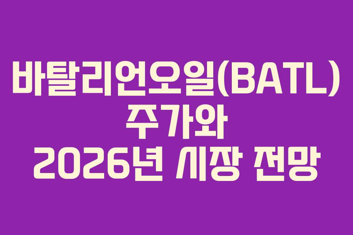 바탈리언오일(BATL) 주가와 2026년 시장 전망