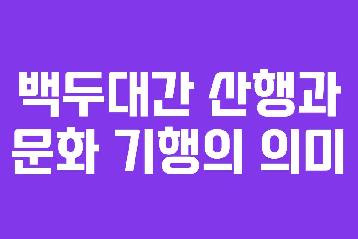 백두대간 산행과 문화 기행의 의미