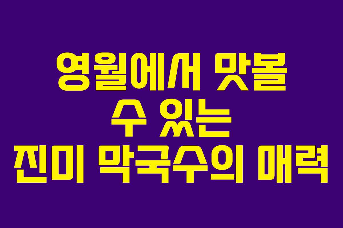 영월에서 맛볼 수 있는 진미 막국수의 매력