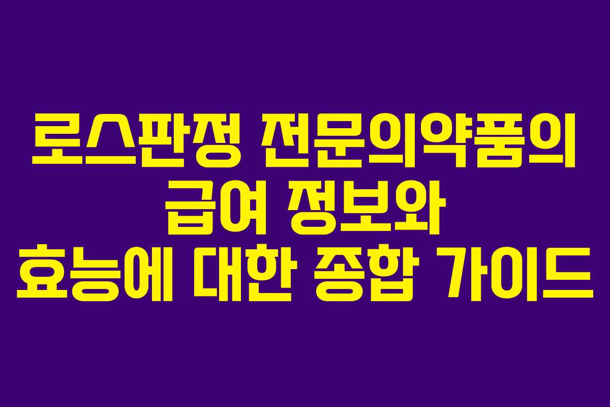 로스판정 전문의약품의 급여 정보와 효능에 대한 종합 가이드