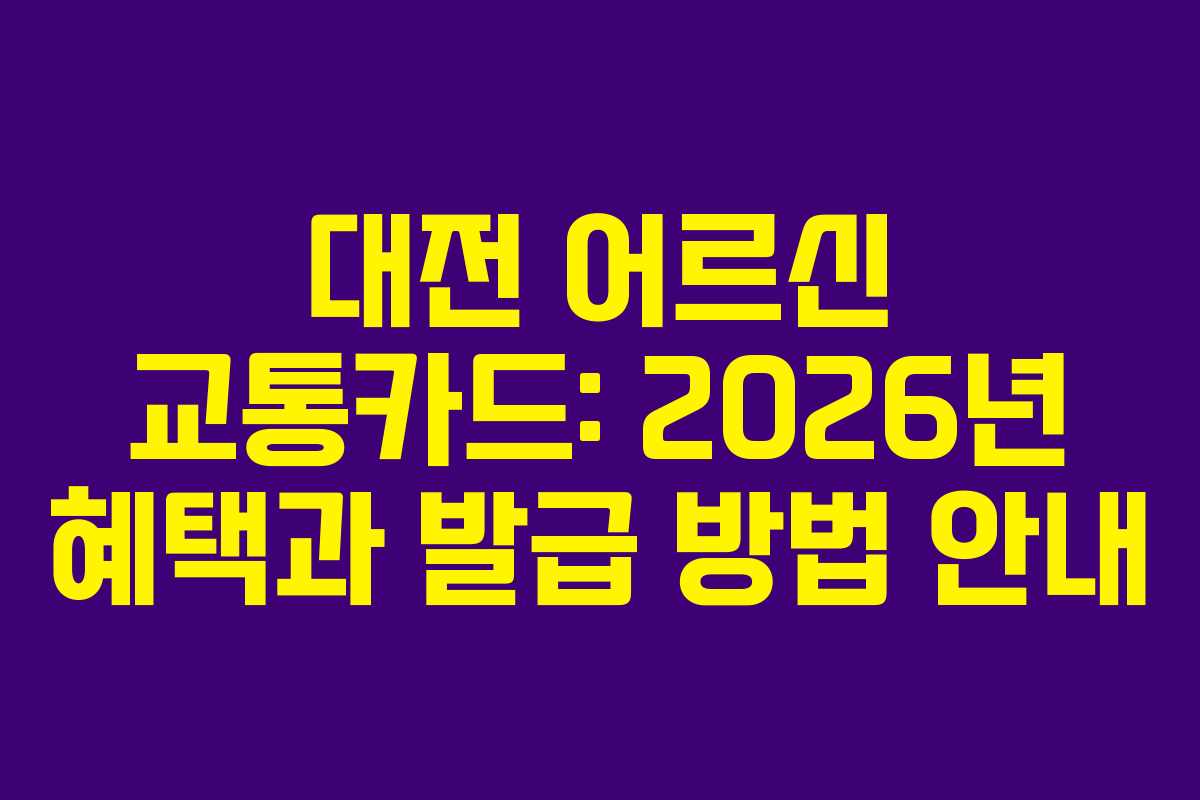 대전 어르신 교통카드: 2026년 혜택과 발급 방법 안내