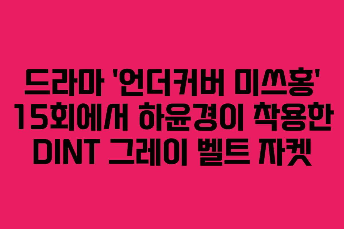 드라마 ‘언더커버 미쓰홍’ 15회에서 하윤경이 착용한 DINT 그레이 벨트 자켓