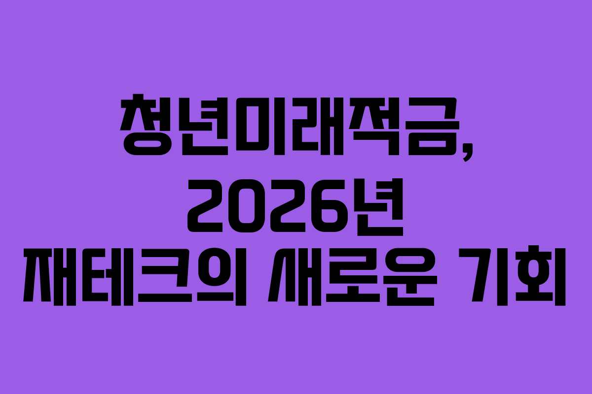 청년미래적금, 2026년 재테크의 새로운 기회