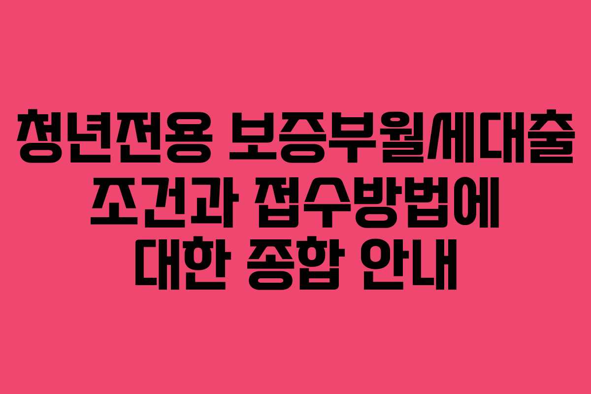 청년전용 보증부월세대출 조건과 접수방법에 대한 종합 안내