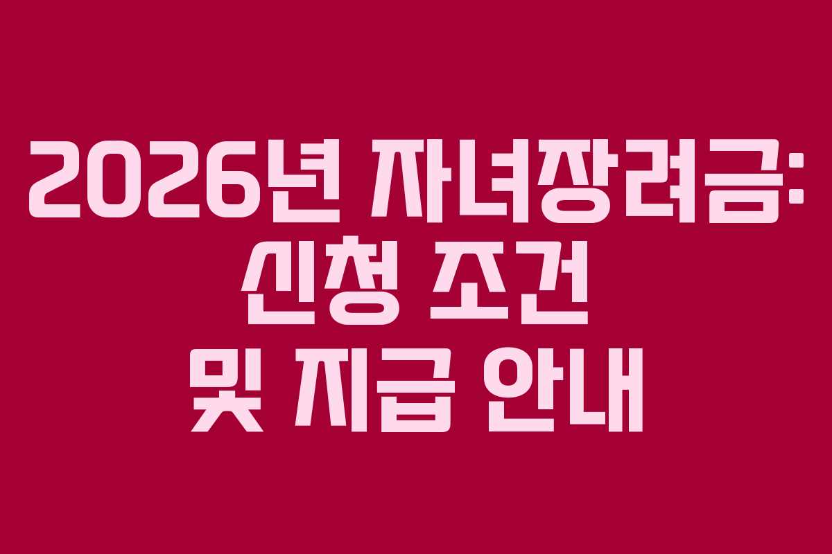 2026년 자녀장려금: 신청 조건 및 지급 안내