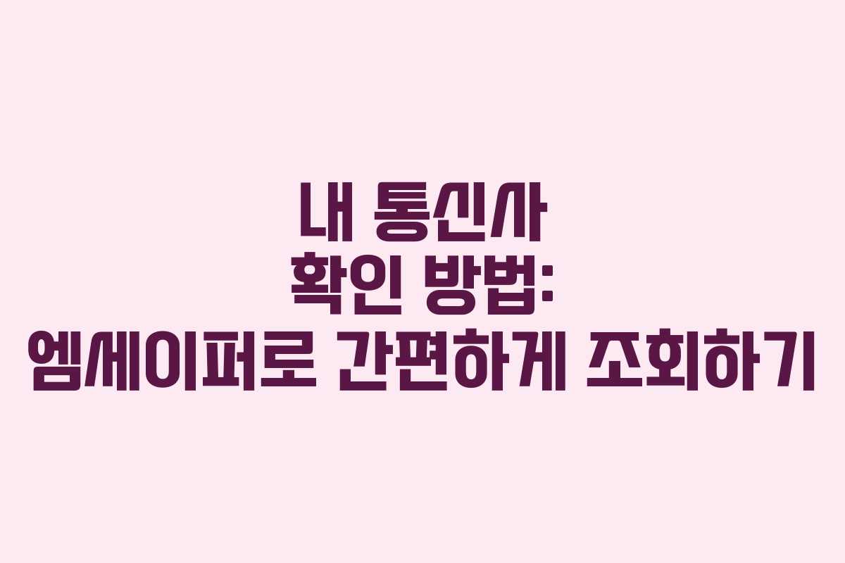 내 통신사 확인 방법: 엠세이퍼로 간편하게 조회하기
