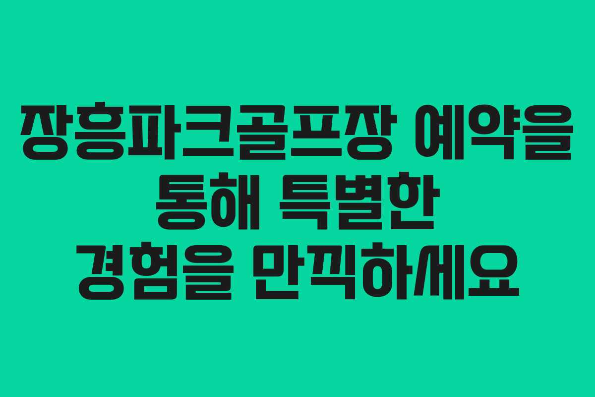 장흥파크골프장 예약을 통해 특별한 경험을 만끽하세요