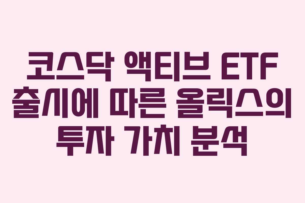코스닥 액티브 ETF 출시에 따른 올릭스의 투자 가치 분석