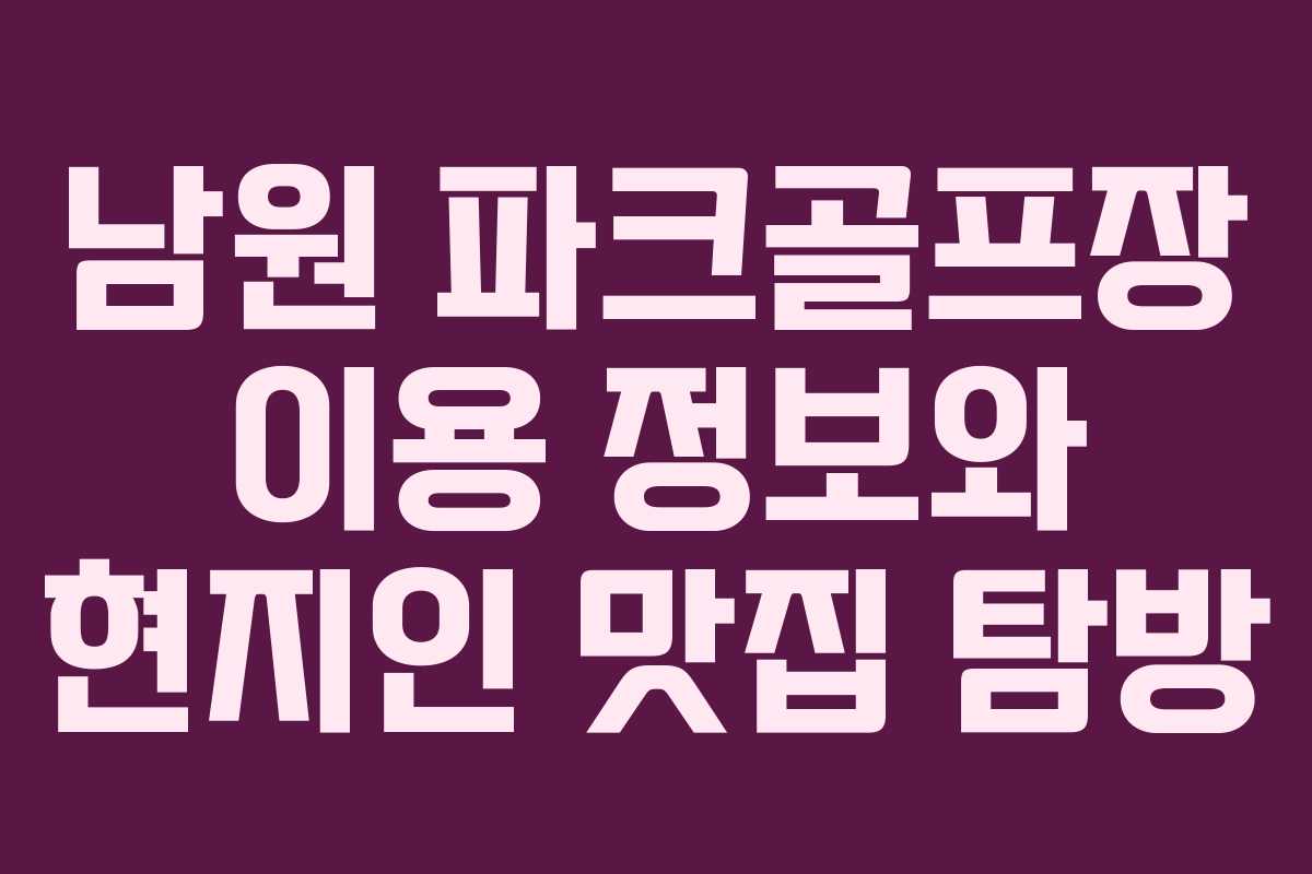 남원 파크골프장 이용 정보와 현지인 맛집 탐방