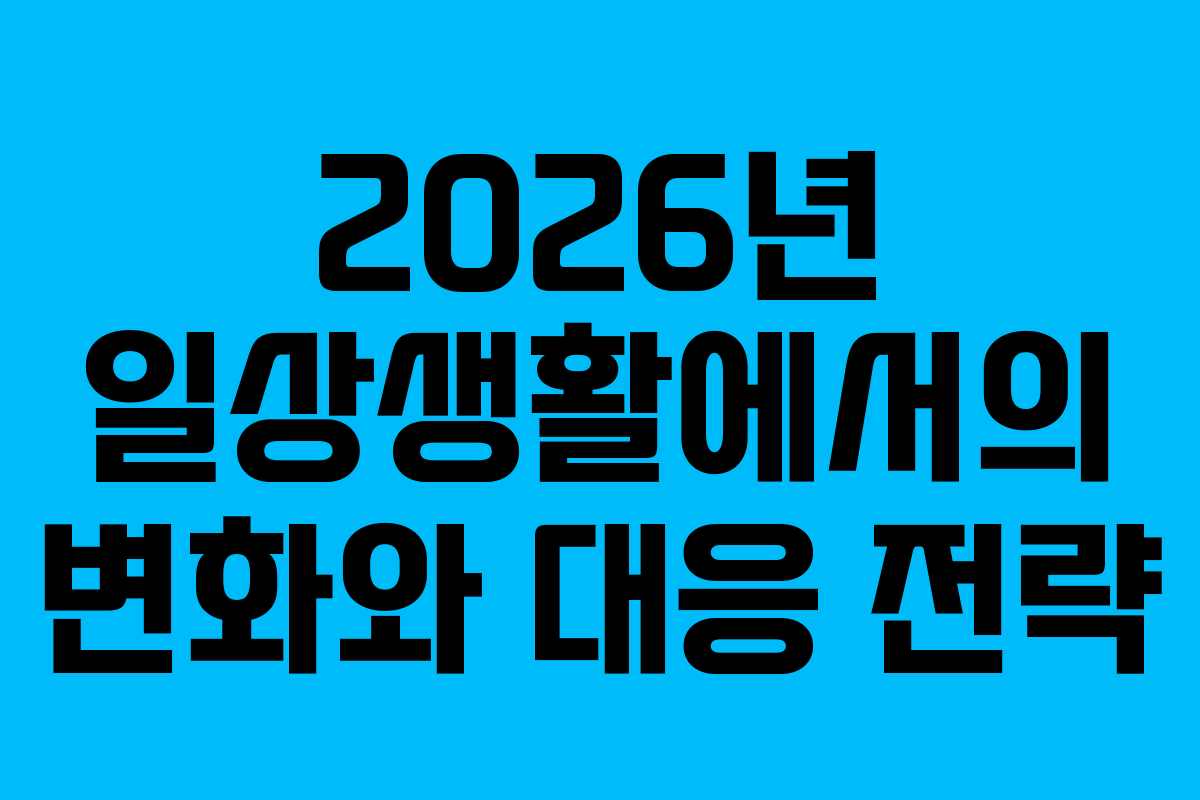2026년 일상생활에서의 변화와 대응 전략