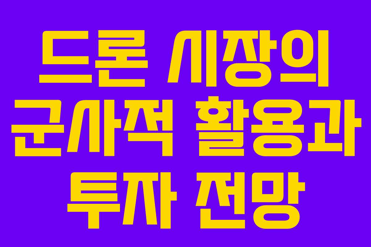 드론 시장의 군사적 활용과 투자 전망