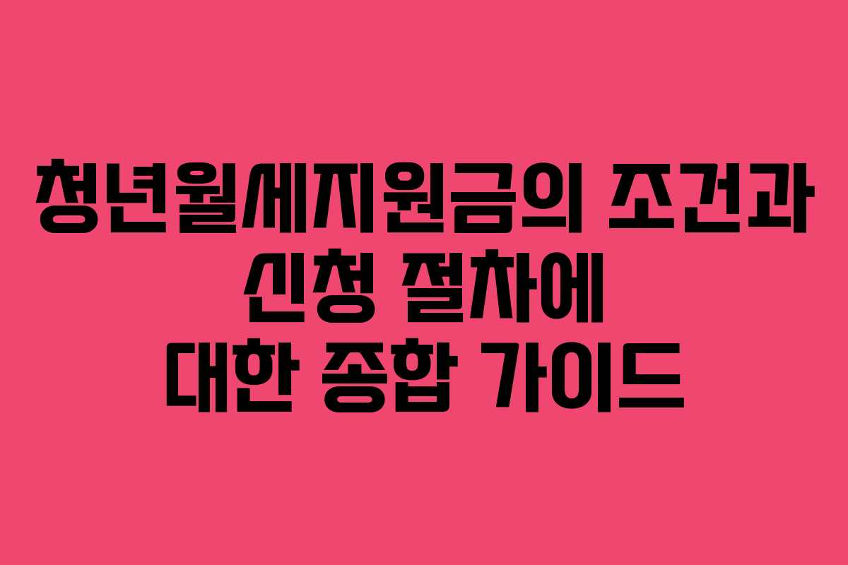 청년월세지원금의 조건과 신청 절차에 대한 종합 가이드