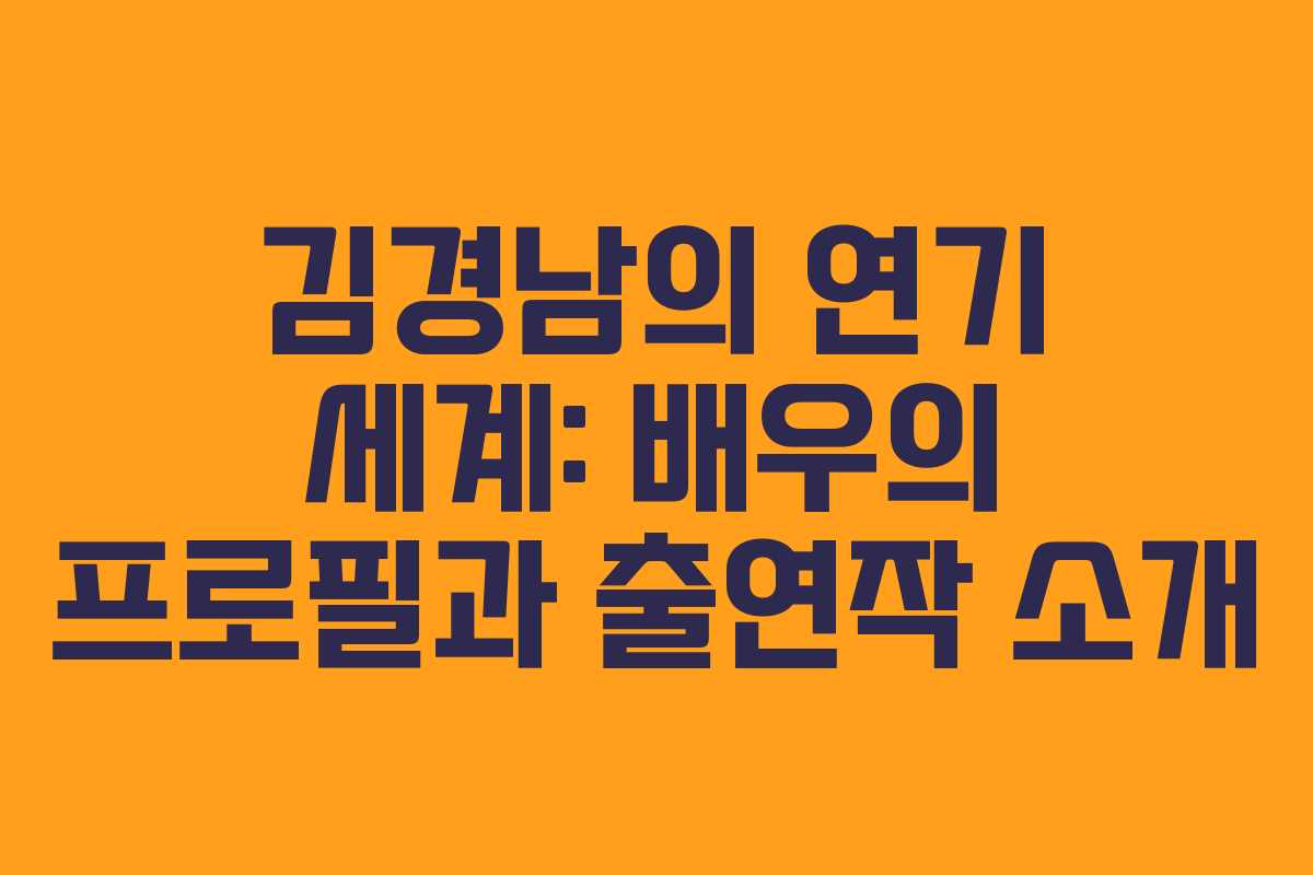 김경남의 연기 세계: 배우의 프로필과 출연작 소개