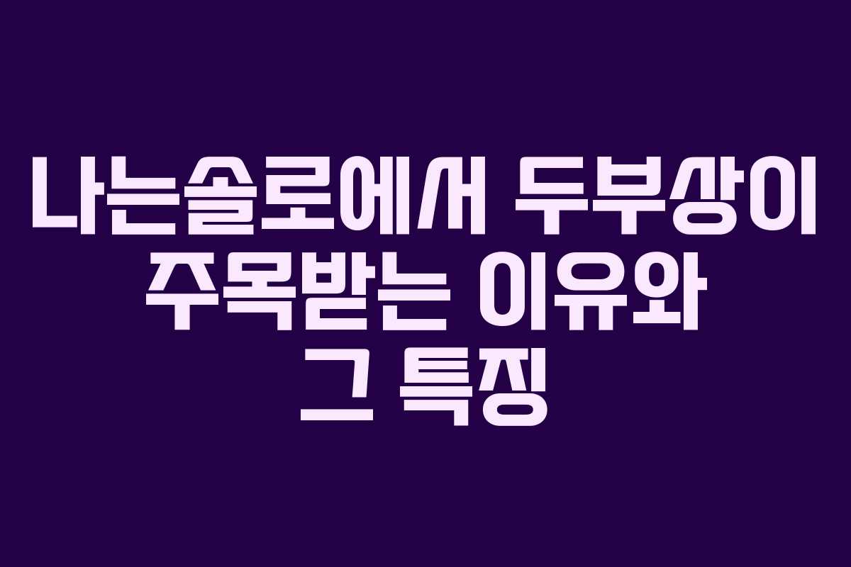 나는솔로에서 두부상이 주목받는 이유와 그 특징